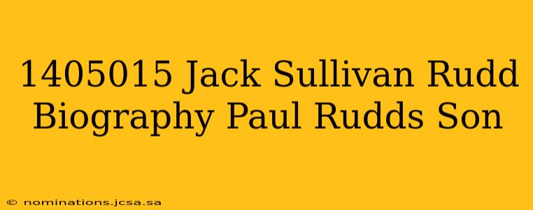1405015 Jack Sullivan Rudd Biography Paul Rudds Son