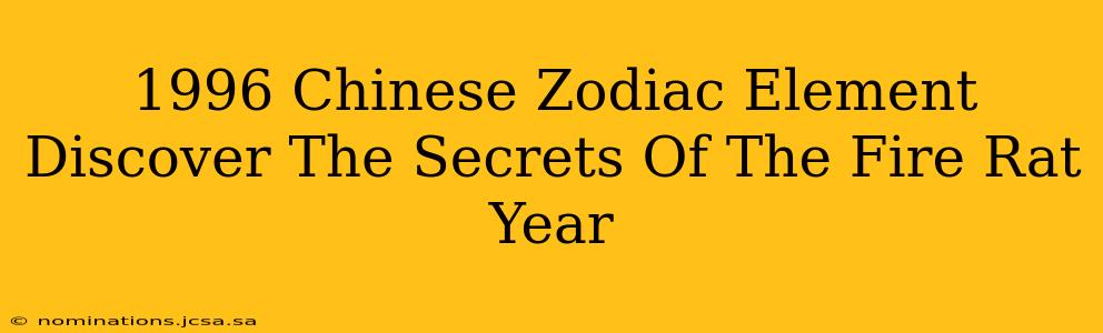 1996 Chinese Zodiac Element Discover The Secrets Of The Fire Rat Year