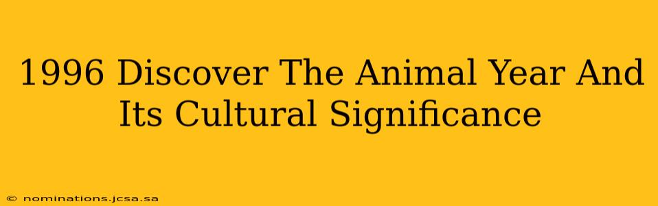 1996 Discover The Animal Year And Its Cultural Significance