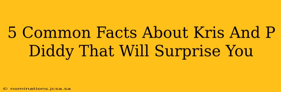 5 Common Facts About Kris And P Diddy That Will Surprise You