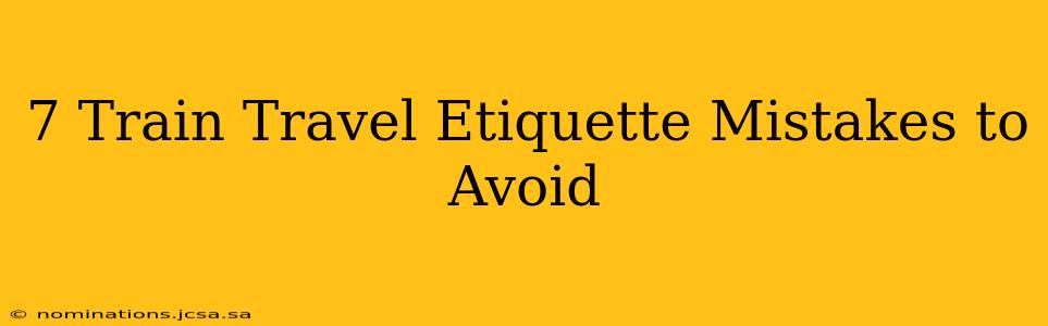 7 Train Travel Etiquette Mistakes to Avoid