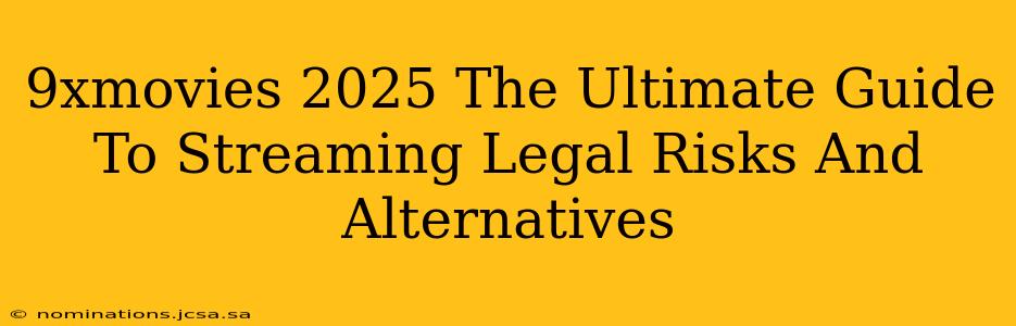 9xmovies 2025 The Ultimate Guide To Streaming Legal Risks And Alternatives