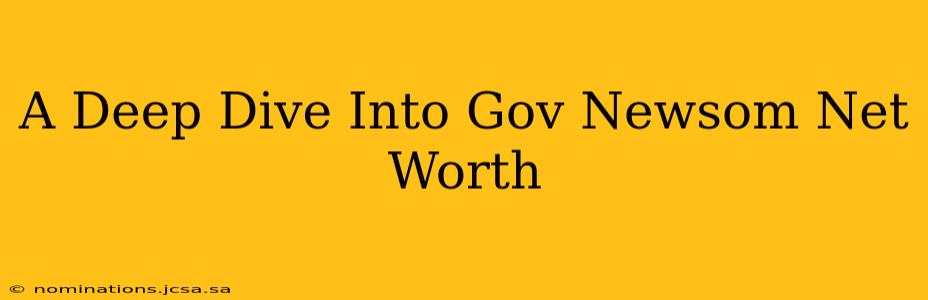 A Deep Dive Into Gov Newsom Net Worth