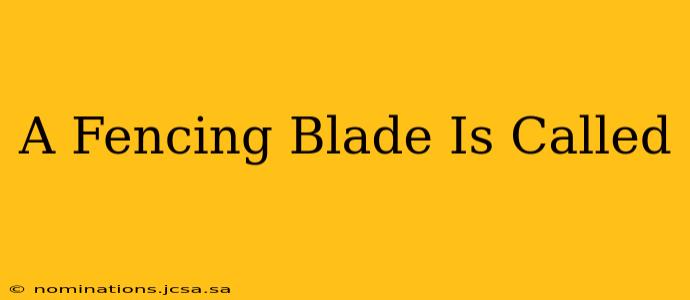 A Fencing Blade Is Called