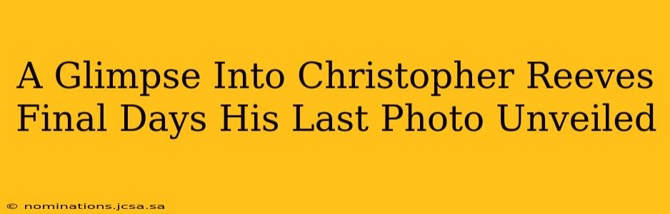 A Glimpse Into Christopher Reeves Final Days His Last Photo Unveiled