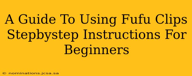 A Guide To Using Fufu Clips Stepbystep Instructions For Beginners