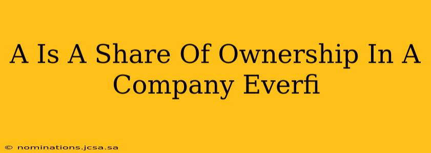 A Is A Share Of Ownership In A Company Everfi
