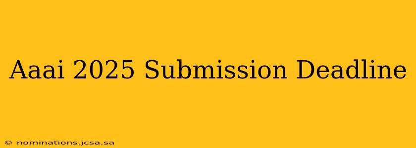 Aaai 2025 Submission Deadline