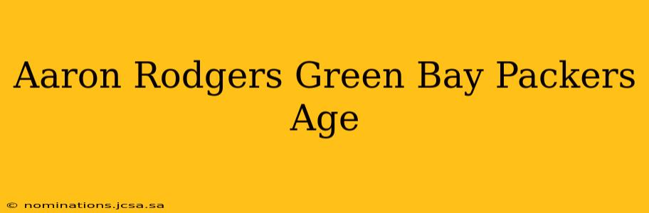 Aaron Rodgers Green Bay Packers Age