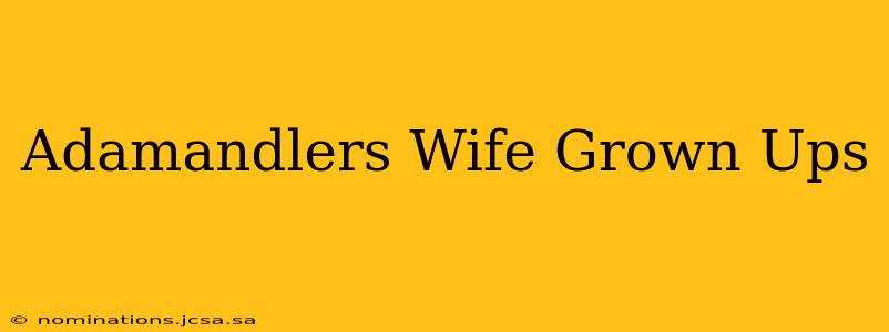 Adamandlers Wife Grown Ups