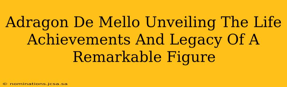 Adragon De Mello Unveiling The Life Achievements And Legacy Of A Remarkable Figure
