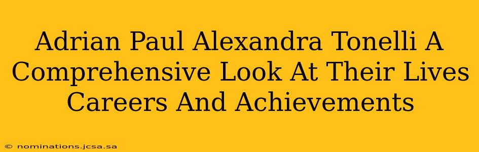 Adrian Paul Alexandra Tonelli A Comprehensive Look At Their Lives Careers And Achievements