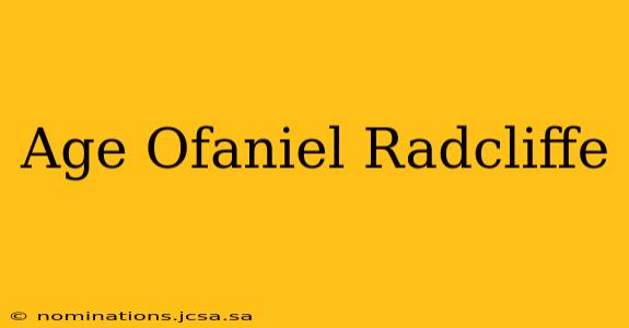 Age Ofaniel Radcliffe