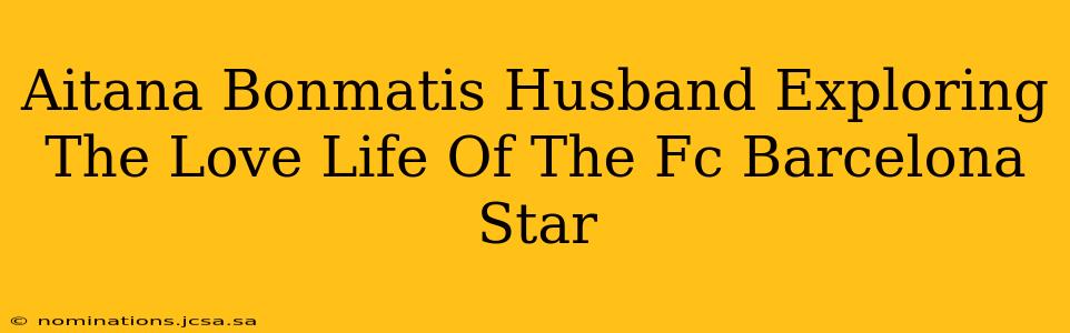 Aitana Bonmatis Husband Exploring The Love Life Of The Fc Barcelona Star