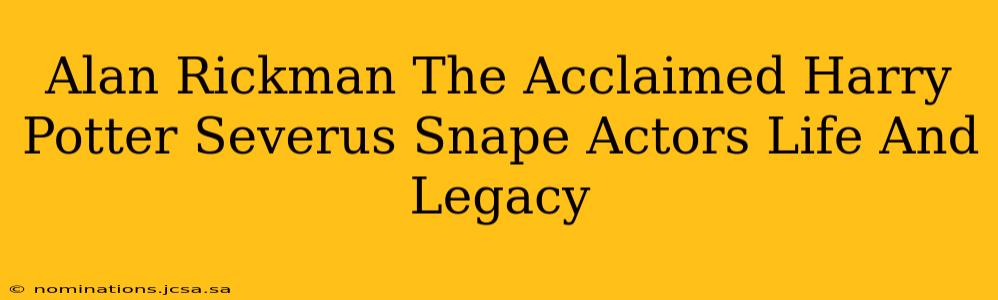 Alan Rickman The Acclaimed Harry Potter Severus Snape Actors Life And Legacy