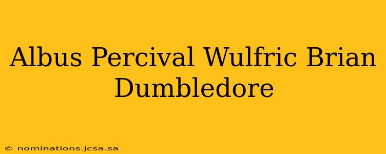 Albus Percival Wulfric Brian Dumbledore