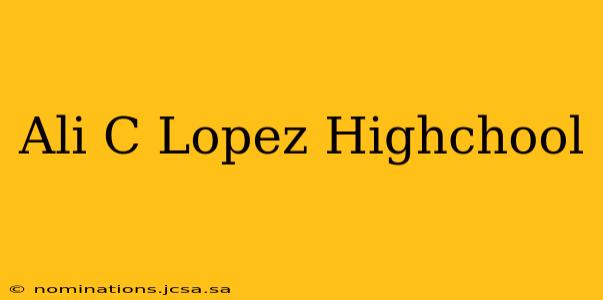 Ali C Lopez Highchool