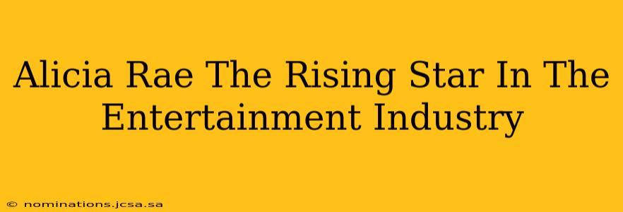 Alicia Rae The Rising Star In The Entertainment Industry
