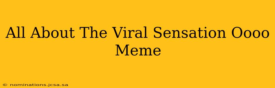 All About The Viral Sensation Oooo Meme