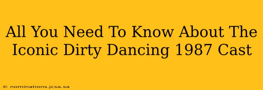 All You Need To Know About The Iconic Dirty Dancing 1987 Cast