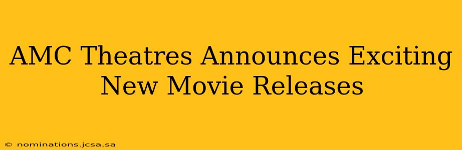 AMC Theatres Announces Exciting New Movie Releases