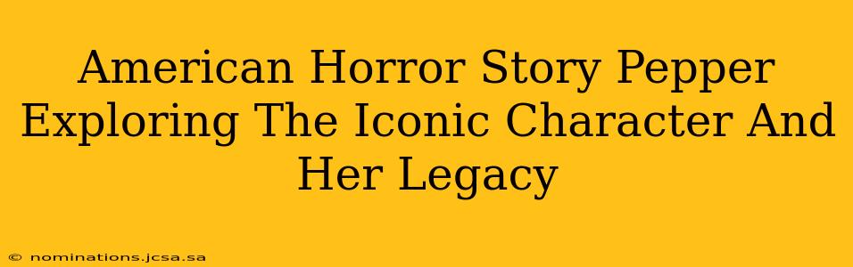 American Horror Story Pepper Exploring The Iconic Character And Her Legacy