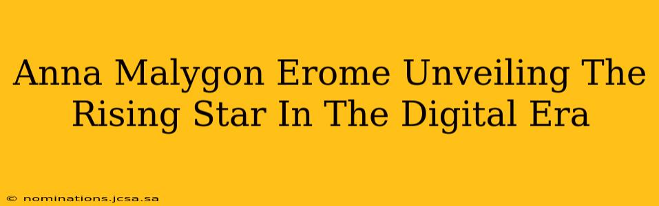 Anna Malygon Erome Unveiling The Rising Star In The Digital Era