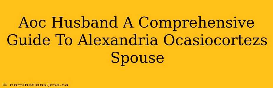 Aoc Husband A Comprehensive Guide To Alexandria Ocasiocortezs Spouse