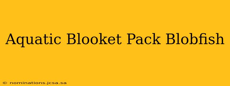 Aquatic Blooket Pack Blobfish