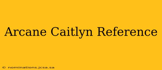 Arcane Caitlyn Reference