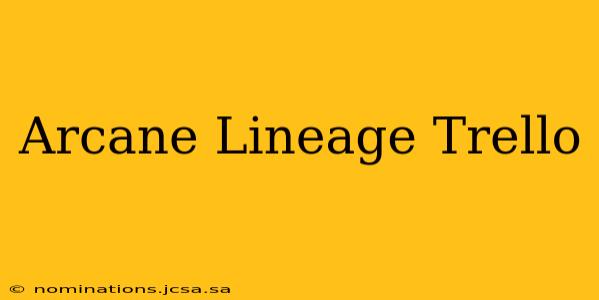 Arcane Lineage Trello