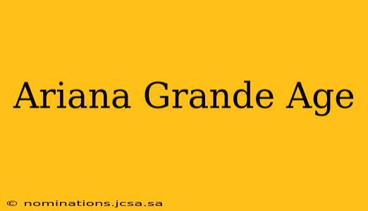 Ariana Grande Age
