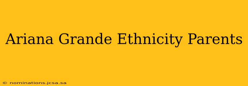 Ariana Grande Ethnicity Parents
