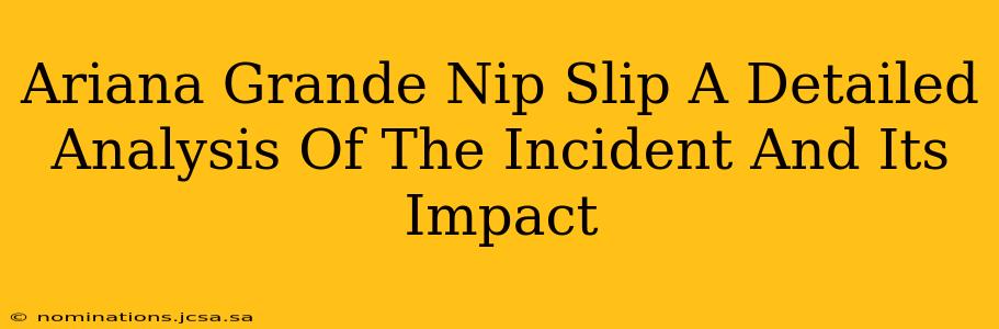 Ariana Grande Nip Slip A Detailed Analysis Of The Incident And Its Impact