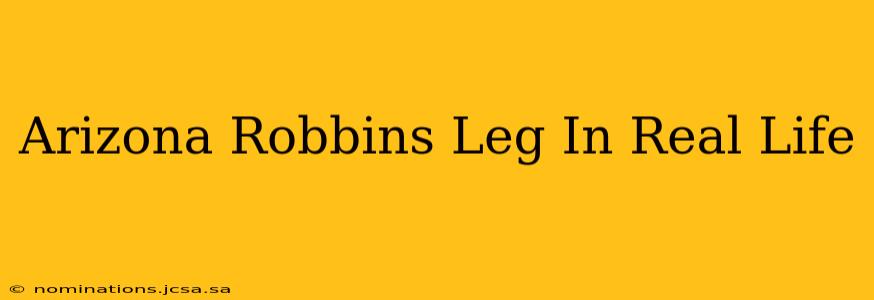 Arizona Robbins Leg In Real Life