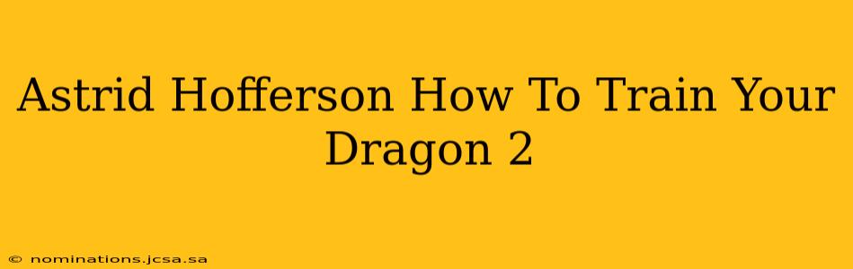 Astrid Hofferson How To Train Your Dragon 2