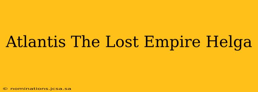 Atlantis The Lost Empire Helga