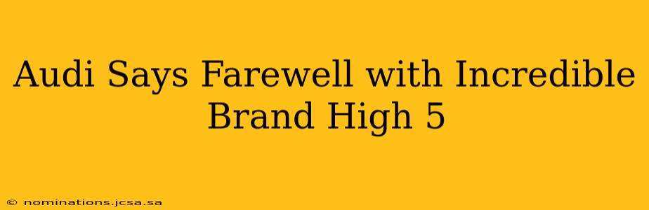 Audi Says Farewell with Incredible Brand High 5