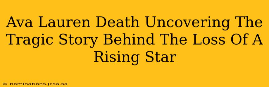 Ava Lauren Death Uncovering The Tragic Story Behind The Loss Of A Rising Star