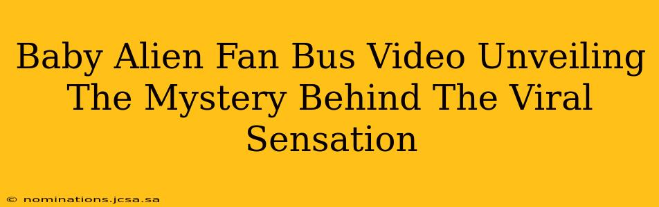 Baby Alien Fan Bus Video Unveiling The Mystery Behind The Viral Sensation