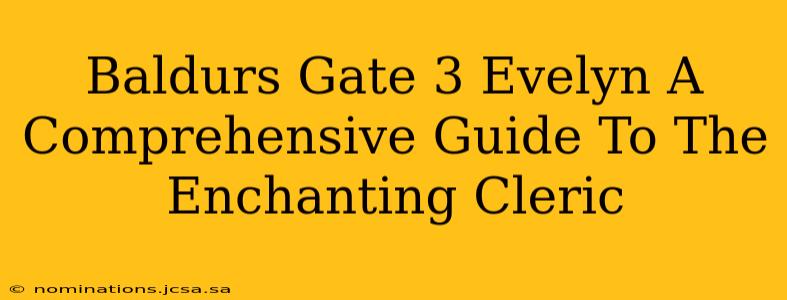 Baldurs Gate 3 Evelyn A Comprehensive Guide To The Enchanting Cleric
