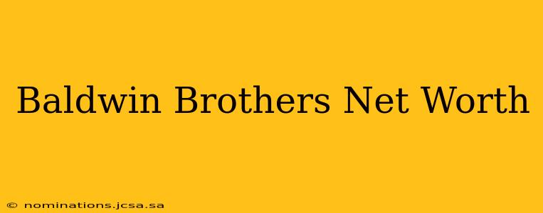 Baldwin Brothers Net Worth