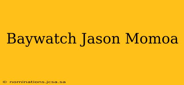 Baywatch Jason Momoa