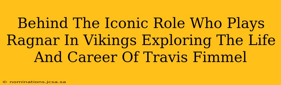Behind The Iconic Role Who Plays Ragnar In Vikings Exploring The Life And Career Of Travis Fimmel
