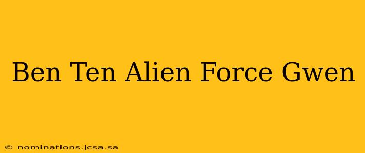 Ben Ten Alien Force Gwen