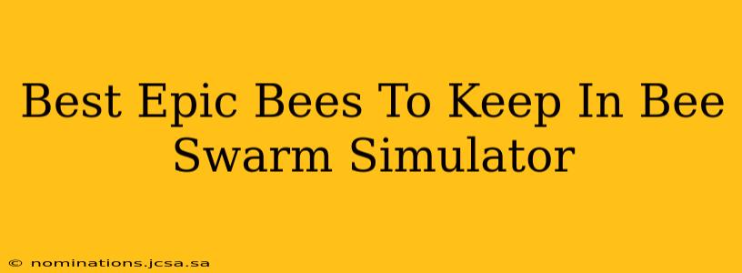 Best Epic Bees To Keep In Bee Swarm Simulator