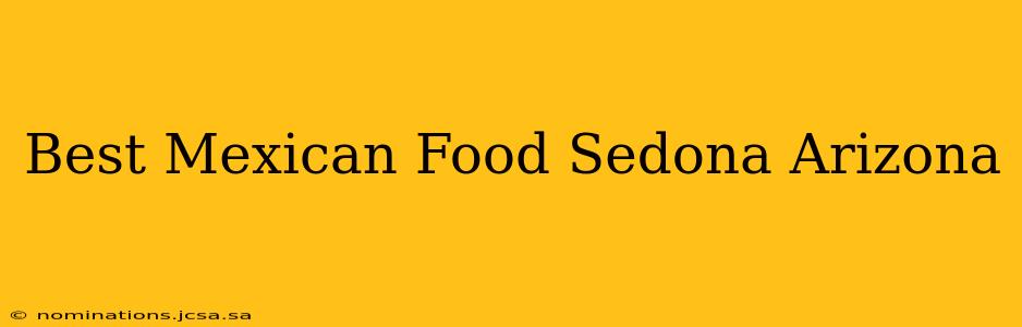 Best Mexican Food Sedona Arizona