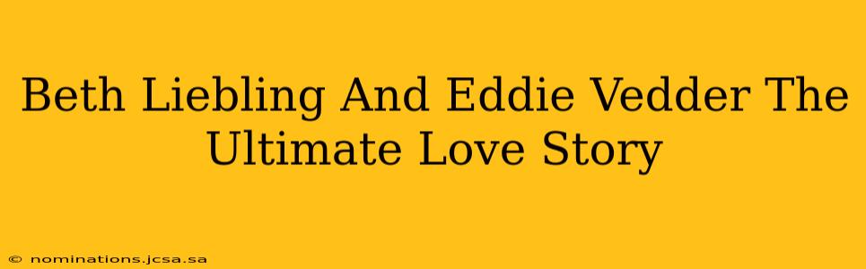 Beth Liebling And Eddie Vedder The Ultimate Love Story