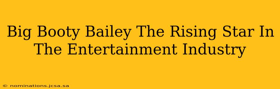 Big Booty Bailey The Rising Star In The Entertainment Industry