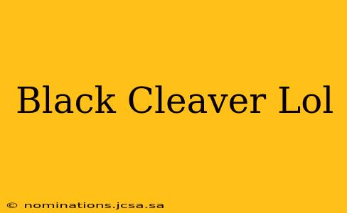 Black Cleaver Lol